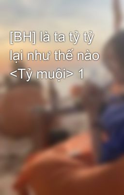 [BH] là ta tỷ tỷ lại như thế nào <Tỷ muội> 1