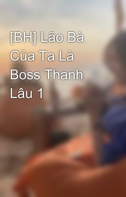 [BH] Lão Bà Của Ta Là Boss Thanh Lâu 1