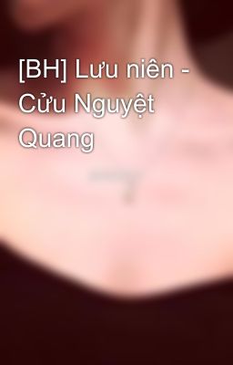 [BH] Lưu niên - Cửu Nguyệt Quang