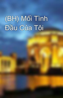 (BH) Mối Tình Đầu Của Tôi