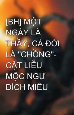 [BH] MỘT NGÀY LÀ THẦY, CẢ ĐỜI LÀ 