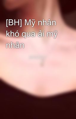 [BH] Mỹ nhân khó qua ải mỹ nhân