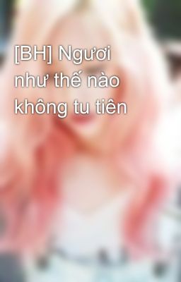 [BH] Ngươi như thế nào không tu tiên