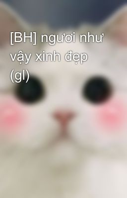 [BH] ngươi như vậy xinh đẹp (gl)