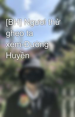 [BH] Ngươi thử ghẹo ta xem-Đường Huyền