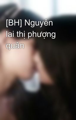 [BH] Nguyên lai thị phượng quân