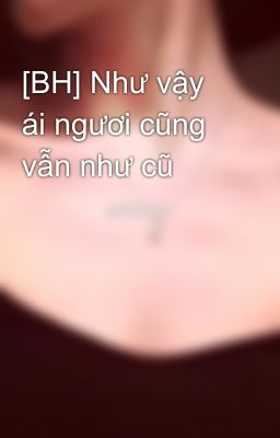 [BH] Như vậy ái ngươi cũng vẫn như cũ