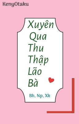 [ BH, NP, XK] XUYÊN QUA THU THẬP LÃO BÀ