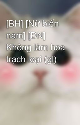 [BH] [Nữ biến nam] [ĐN] Không làm hoa trạch loại (gl)