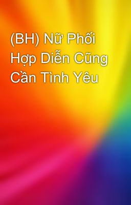 (BH) Nữ Phối Hợp Diễn Cũng Cần Tình Yêu