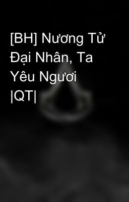 [BH] Nương Tử Đại Nhân, Ta Yêu Ngươi |QT|