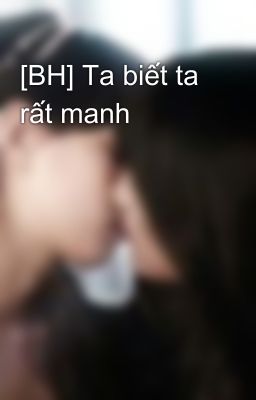 [BH] Ta biết ta rất manh