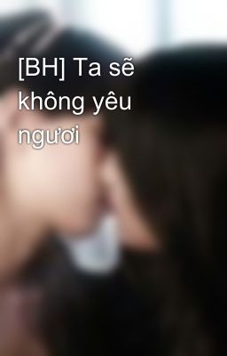 [BH] Ta sẽ không yêu ngươi