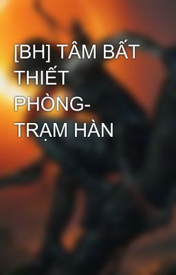 [BH] TÂM BẤT THIẾT PHÒNG- TRẠM HÀN