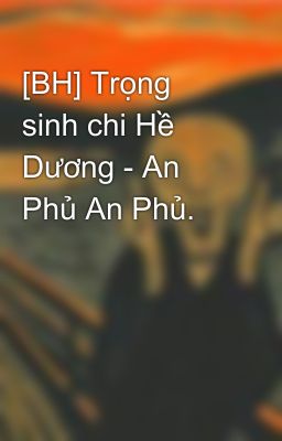 [BH] Trọng sinh chi Hề Dương - An Phủ An Phủ.