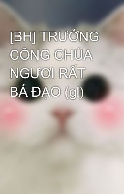 [BH] TRƯỞNG CÔNG CHÚA NGƯƠI RẤT BÁ ĐẠO (gl)