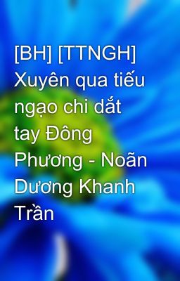 [BH] [TTNGH] Xuyên qua tiếu ngạo chi dắt tay Đông Phương - Noãn Dương Khanh Trần