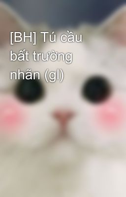 [BH] Tú cầu bất trường nhãn (gl)