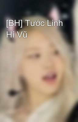 [BH] Tước Linh Hí Vũ