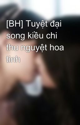 [BH] Tuyệt đại song kiều chi thu nguyệt hoa tinh