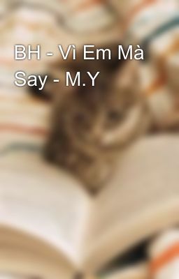 BH - Vì Em Mà Say - M.Y 