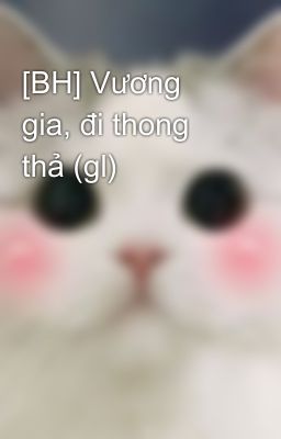 [BH] Vương gia, đi thong thả (gl)