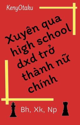 [bh, xk, np] Xuyên qua high school dxd trở thành nữ chính.