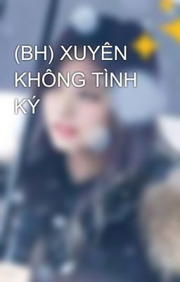 (BH) XUYÊN KHÔNG TÌNH KÝ