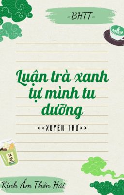 [BH]_ (Xuyên thư) Luận trà xanh tự mình tu dưỡng - Kình Ẩm Thôn Hải