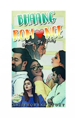 Bhaang Romance{Ishqbaaaz SS}[√]