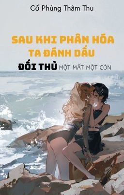 [BHTT - ABO - AI] Sau Khi Phân Hóa, Ta Đánh Dấu Đối Thủ Một Mất Một Còn