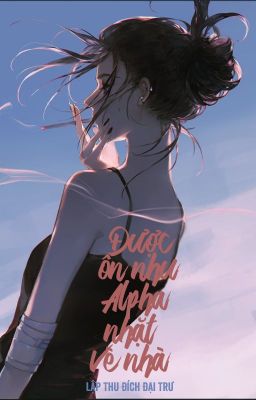 [BHTT - ABO] Được ôn nhu Alpha nhặt về nhà - Lập Thu Đích Đại Trư