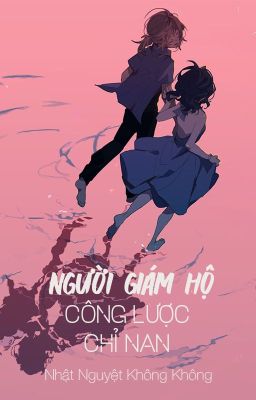 [BHTT - ABO] Người giám hộ công lược chỉ nam - Nhật Nguyệt Không Không