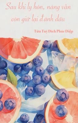 [BHTT - ABO] Sau Khi Ly Hôn, Nàng Vẫn Còn Giữ Lại Đánh Dấu