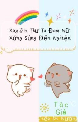 [BHTT] [ABO] Xuyên Thư Ta Đem Nữ Xứng Sủng Đến Nghiện - Tiểu Di Nương✓