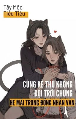 [BHTT - Al] Cùng Kẻ Thù Không Đội Trời Chung HE Mãi Trong Đồng Nhân Văn