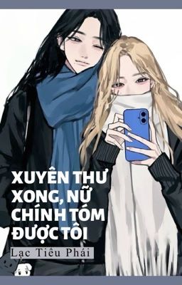 [BHTT - Al] Xuyên thư xong, nữ chính tóm được tôi