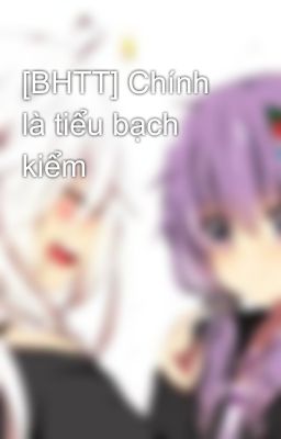 [BHTT] Chính là tiểu bạch kiểm