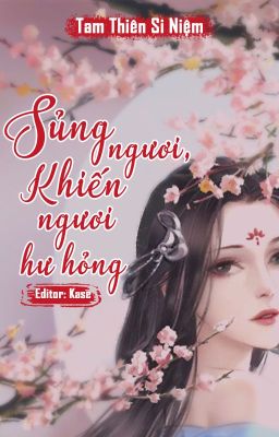 [BHTT-Cổ đại][Editing] Sủng ngươi, khiến ngươi hư hỏng - Tam Thiên Si Niệm