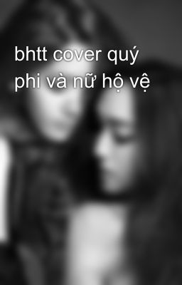 bhtt cover quý phi và nữ hộ vệ