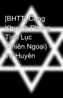 [BHTT] Cung Khuynh Phong Tình Lục (Phiên Ngoại) - Từ Huyên