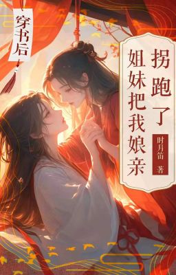 [BHTT] [EDIT-AI]Sau khi xuyên vào truyện, tỷ muội giành mất mẫu thân của ta