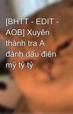 [BHTT - EDIT - AOB] Xuyên thành tra A đánh dấu điên mỹ tỷ tỷ