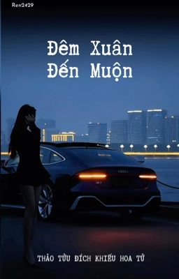 [BHTT][Edit] Đêm Xuân Đến Muộn - Thảo Tửu Đích Khiếu Hoa Tử