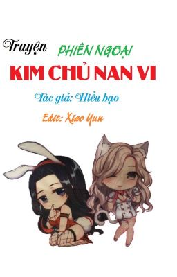 [BHTT-EDIT-DROP] PHIÊN NGOẠI KIM CHỦ NAN VI- HIỂU BẠO