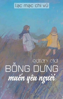 [BHTT - Edit Hoàn] Bỗng dưng muốn yêu người - Lạc Mạc Chi Vũ