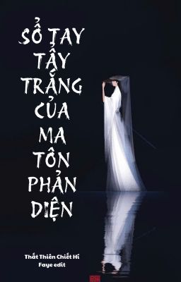 [BHTT - EDIT HOÀN] Sổ Tay Tẩy Trắng Của Ma Tôn Phản Diện - Thất Thiên Chiết Hí