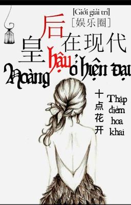 [BHTT - Edit] Hoàng Hậu Ở Hiện Đại - Thập Điểm Hoa Khai