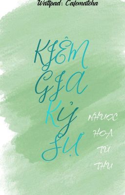 [BHTT - EDIT] KIÊM GIA KỶ SỰ - NHƯỢC HOA TỪ THỤ