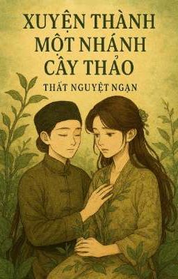 [BHTT - EDIT - NTREM ] Xuyên Thành Một Nhánh Cây Thảo - Thất Nguyệt Ngạn